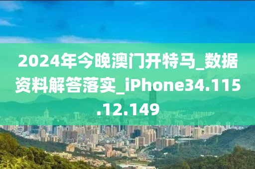 2024年今晚澳门开特马_数据资料解答落实_iPhone34.115.12.149