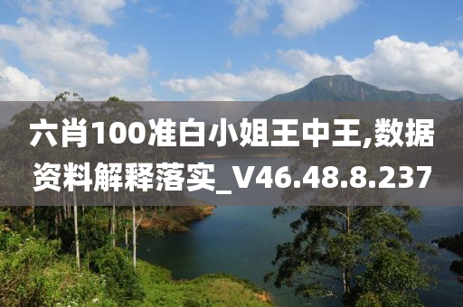 六肖100准白小姐王中王,数据资料解释落实_V46.48.8.237