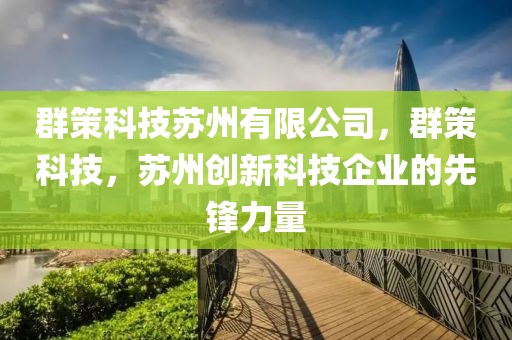 群策科技苏州有限公司，群策科技，苏州创新科技企业的先锋力量